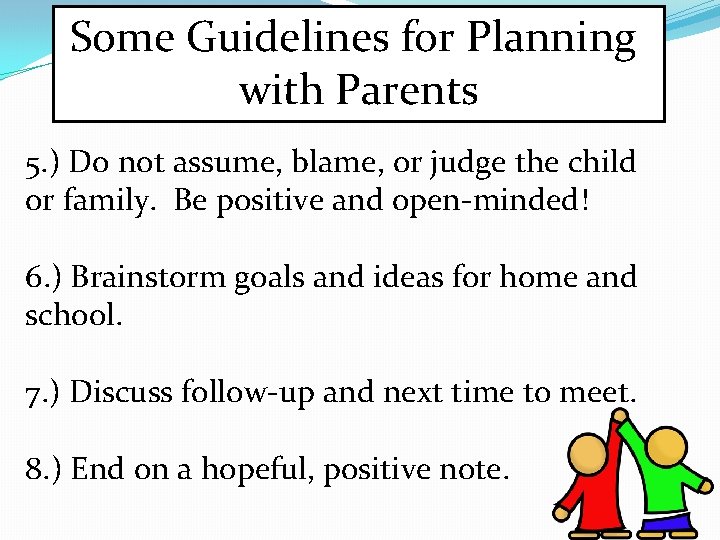 Some Guidelines for Planning with Parents 5. ) Do not assume, blame, or judge