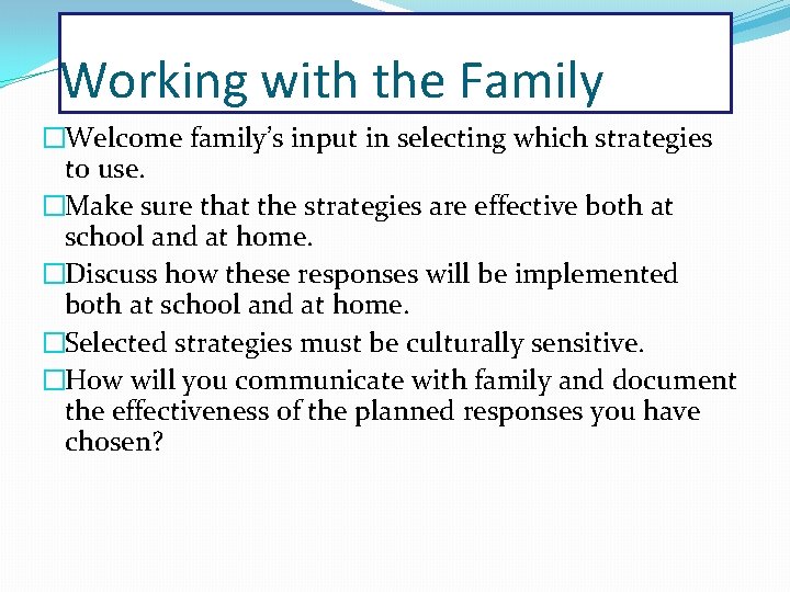 Working with the Family �Welcome family’s input in selecting which strategies to use. �Make