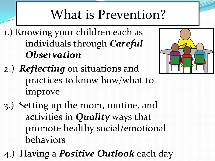 What is Prevention? 1. ) Knowing your children each as individuals through Careful Observation