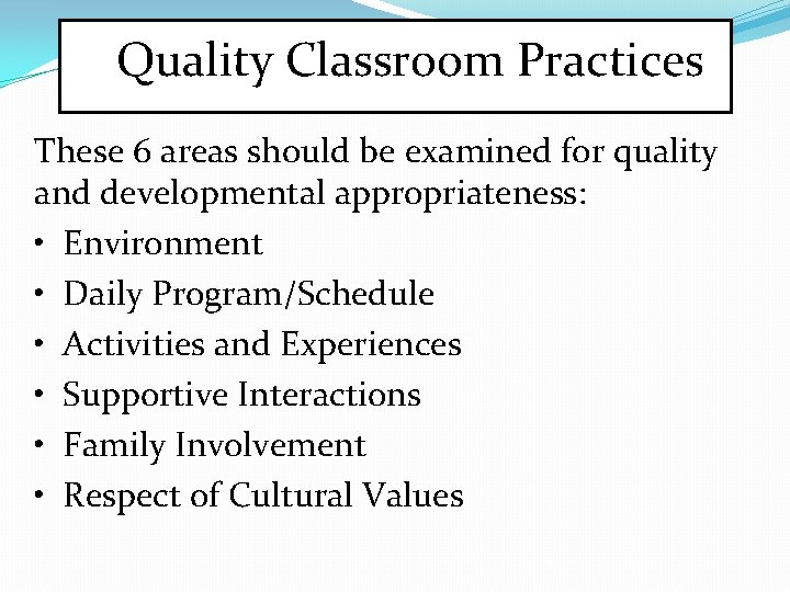 Quality Classroom Practices These 6 areas should be examined for quality and developmental appropriateness: