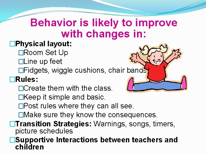 Behavior is likely to improve with changes in: �Physical layout: �Room Set Up �Line