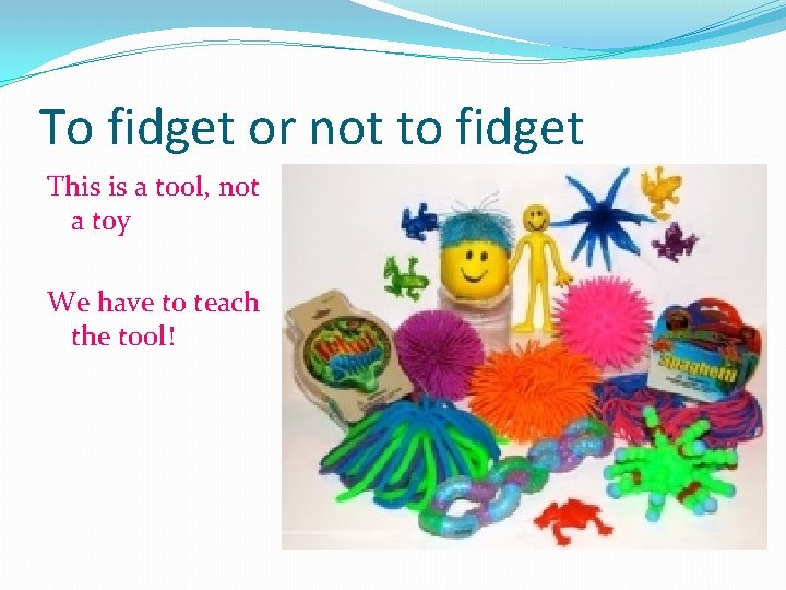 To fidget or not to fidget This is a tool, not a toy We