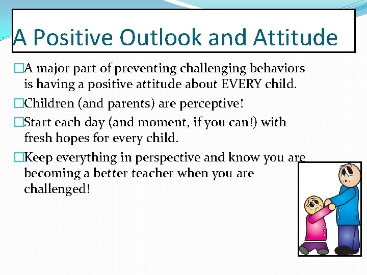 A Positive Outlook and Attitude �A major part of preventing challenging behaviors is having