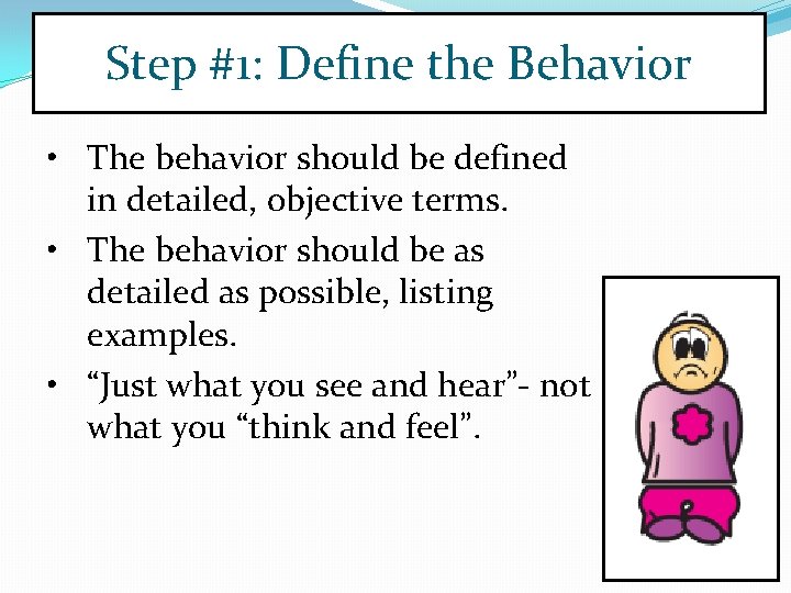 Step #1: Define the Behavior • The behavior should be defined in detailed, objective