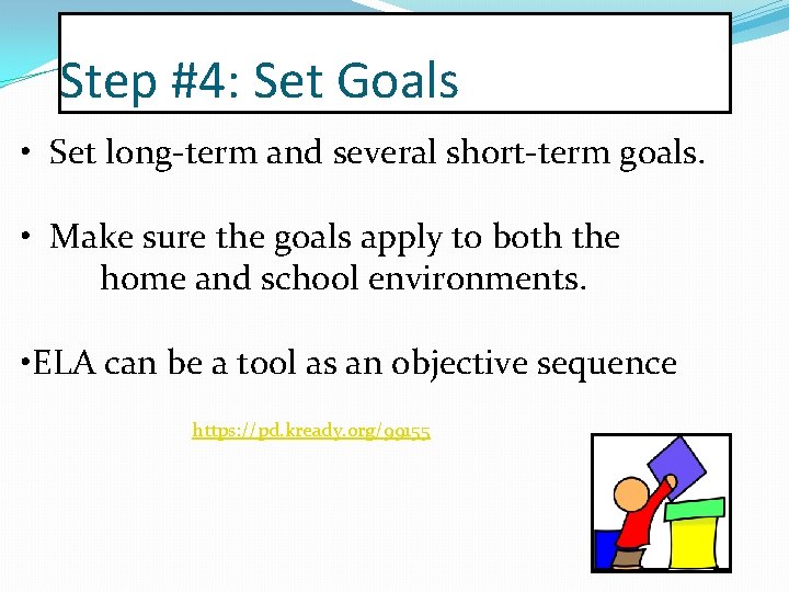 Step #4: Set Goals • Set long-term and several short-term goals. • Make sure
