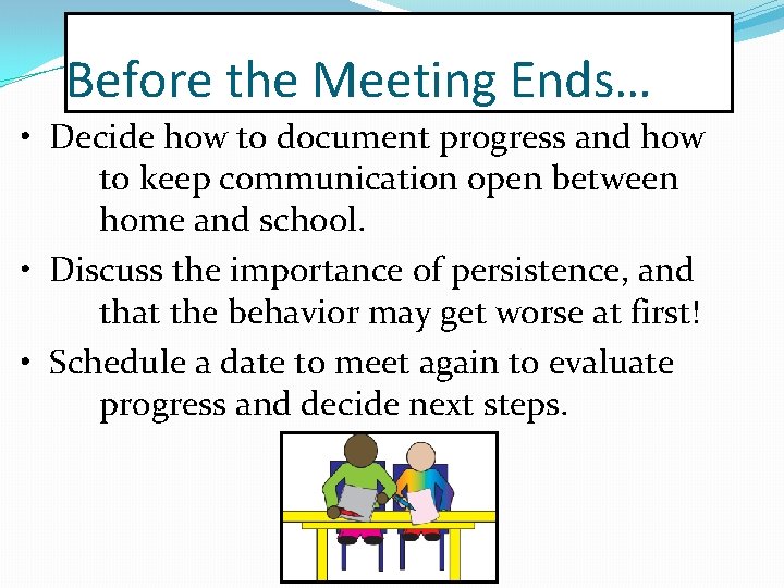 Before the Meeting Ends… • Decide how to document progress and how to keep