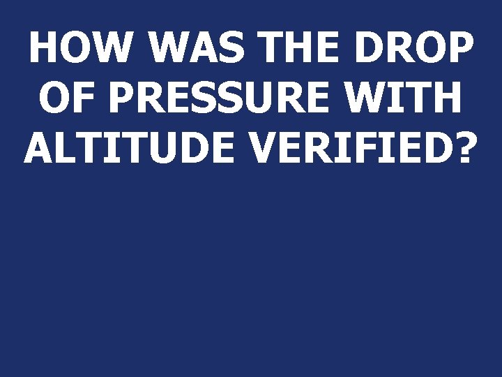 HOW WAS THE DROP OF PRESSURE WITH ALTITUDE VERIFIED? 