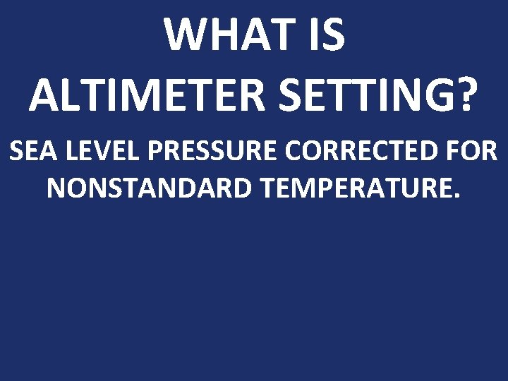 WHAT IS ALTIMETER SETTING? SEA LEVEL PRESSURE CORRECTED FOR NONSTANDARD TEMPERATURE. WHAT IS ALTIMETER SETTING? SEA LEVEL PRESSURE CORRECTED FOR NONSTANDARD TEMPERATURE.