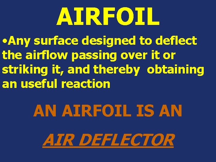 AIRFOIL • Any surface designed to deflect the airflow passing over it or striking AIRFOIL • Any surface designed to deflect the airflow passing over it or striking