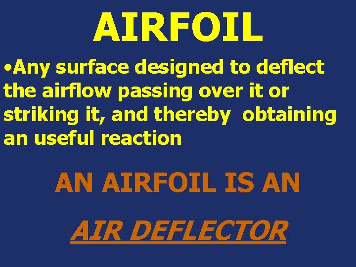 AIRFOIL • Any surface designed to deflect the airflow passing over it or striking