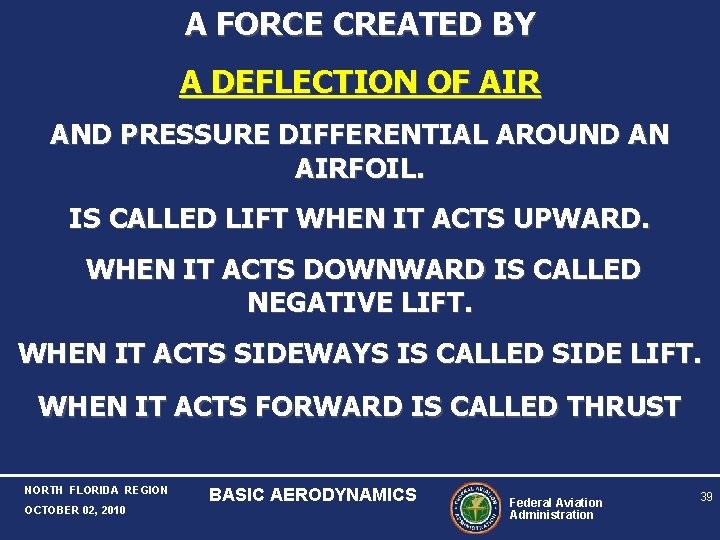 A FORCE CREATED BY A DEFLECTION OF AIR AND PRESSURE DIFFERENTIAL AROUND AN AIRFOIL.