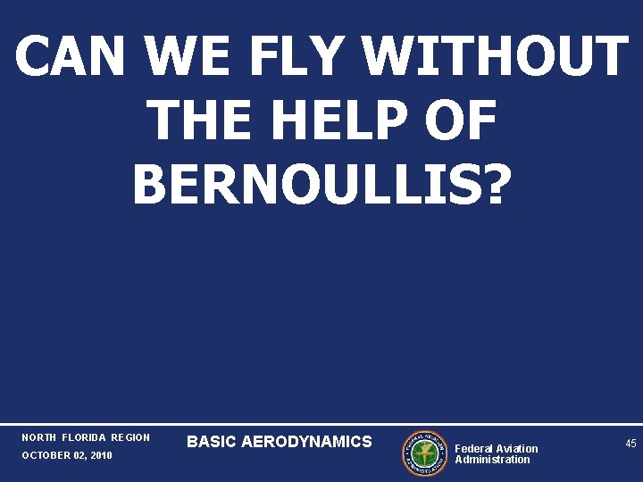 CAN WE FLY WITHOUT THE HELP OF BERNOULLIS? NORTH FLORIDA REGION OCTOBER 02, 2010 CAN WE FLY WITHOUT THE HELP OF BERNOULLIS? NORTH FLORIDA REGION OCTOBER 02, 2010