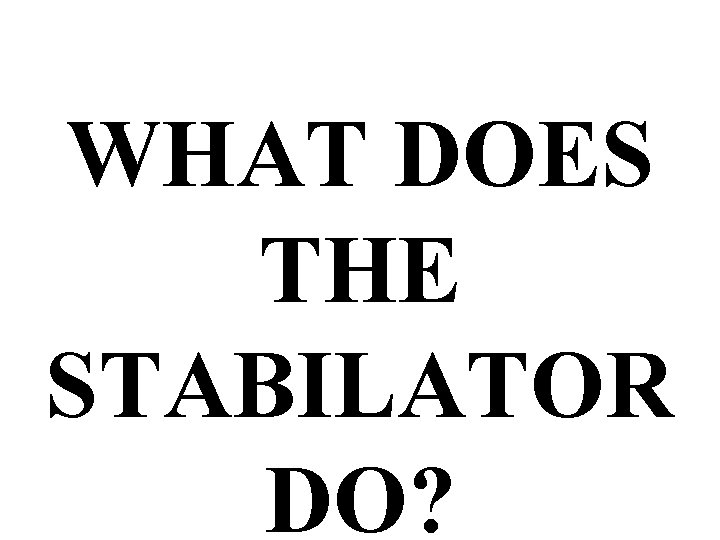 WHAT DOES THE STABILATOR DO? WHAT DOES THE STABILATOR DO?