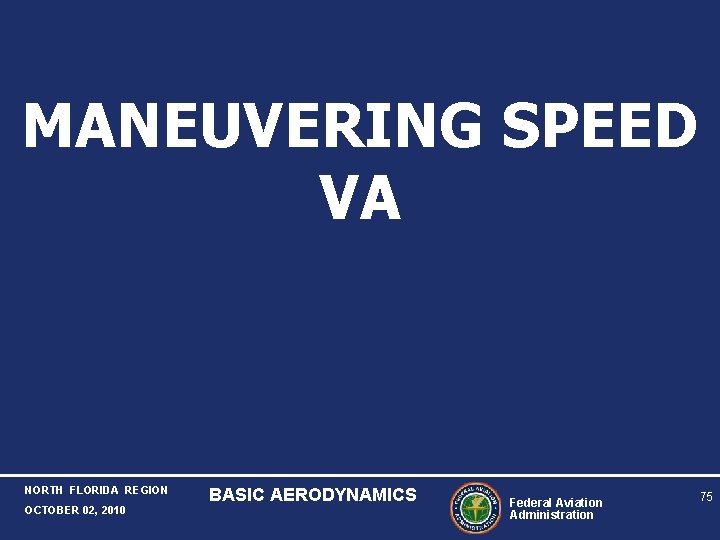 MANEUVERING SPEED VA NORTH FLORIDA REGION OCTOBER 02, 2010 BASIC AERODYNAMICS Federal Aviation Administration