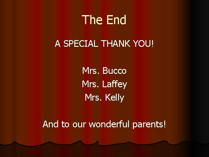 The End A SPECIAL THANK YOU! Mrs. Bucco Mrs. Laffey Mrs. Kelly And to