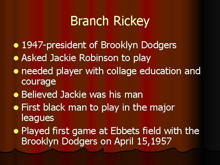 Branch Rickey l 1947 -president of Brooklyn Dodgers l Asked Jackie Robinson to play