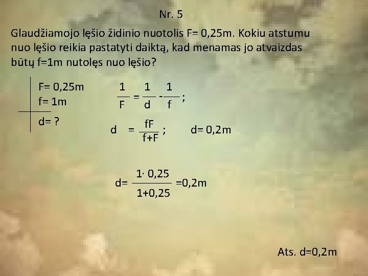 Nr. 5 Glaudžiamojo lęšio židinio nuotolis F= 0, 25 m. Kokiu atstumu nuo lęšio