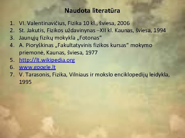 Naudota literatūra 1. 2. 3. 4. VI. Valentinavičius, Fizika 10 kl. , šviesa, 2006