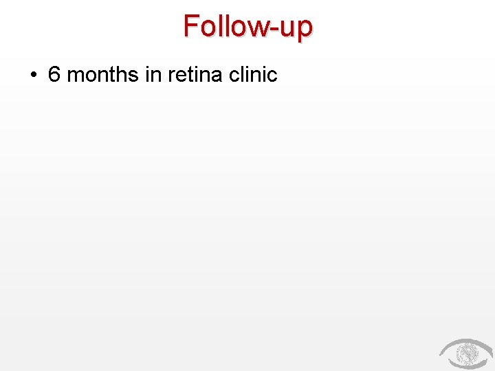Follow-up • 6 months in retina clinic 