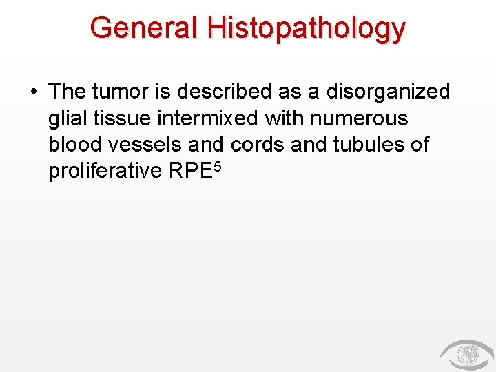 General Histopathology • The tumor is described as a disorganized glial tissue intermixed with
