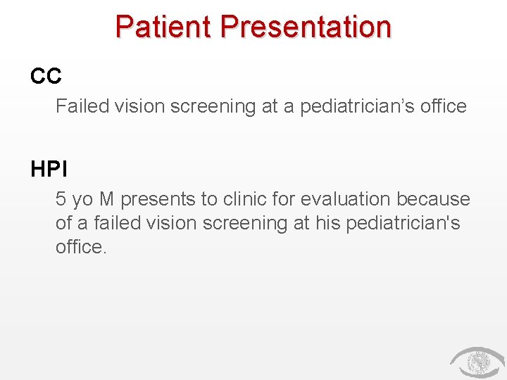 Patient Presentation CC Failed vision screening at a pediatrician’s office HPI 5 yo M