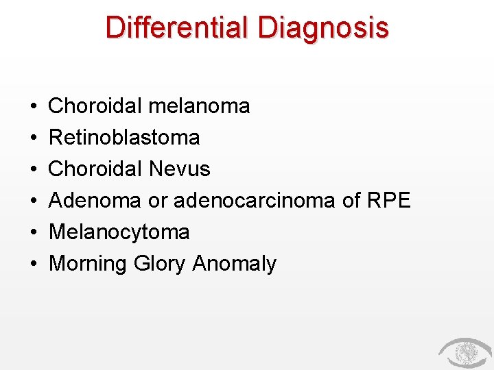 Differential Diagnosis • • • Choroidal melanoma Retinoblastoma Choroidal Nevus Adenoma or adenocarcinoma of