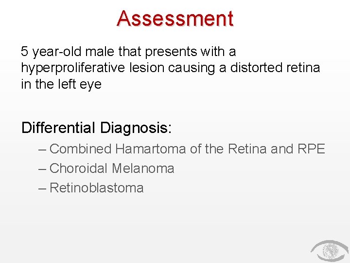 Assessment 5 year-old male that presents with a hyperproliferative lesion causing a distorted retina