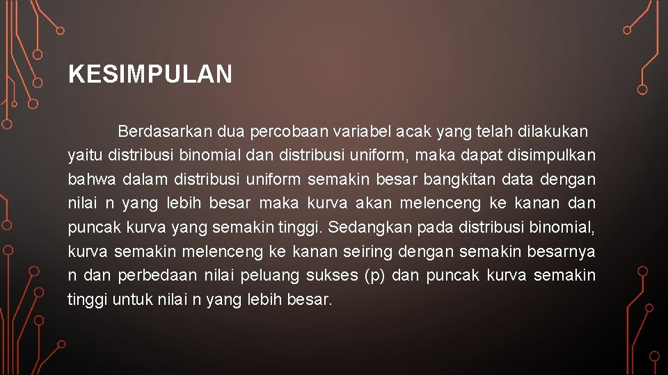 KESIMPULAN Berdasarkan dua percobaan variabel acak yang telah dilakukan yaitu distribusi binomial dan distribusi