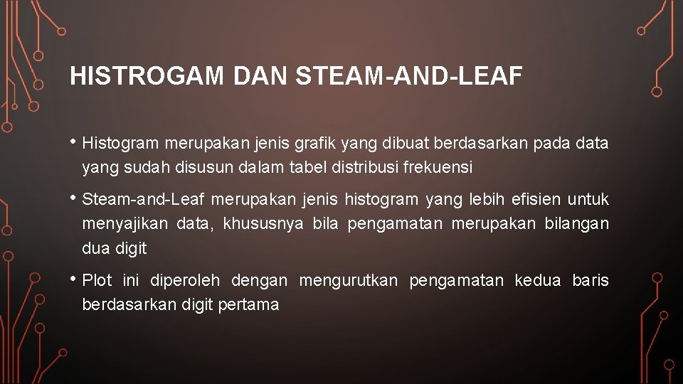 HISTROGAM DAN STEAM-AND-LEAF • Histogram merupakan jenis grafik yang dibuat berdasarkan pada data yang