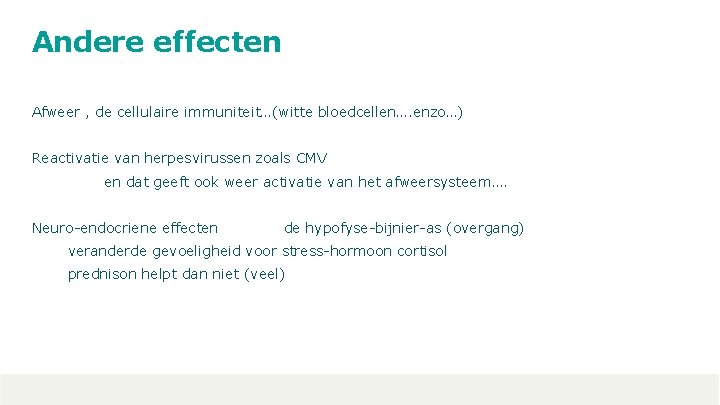 Andere effecten Afweer , de cellulaire immuniteit…(witte bloedcellen…. enzo…) Reactivatie van herpesvirussen zoals CMV