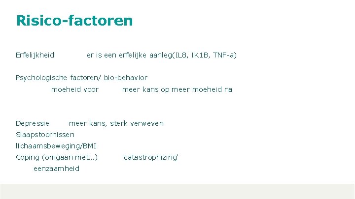 Risico-factoren Erfelijkheid er is een erfelijke aanleg(IL 8, IK 1 B, TNF-a) Psychologische factoren/