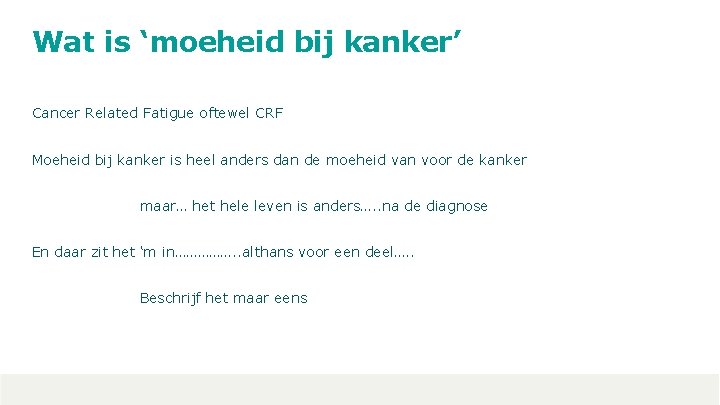 Wat is ‘moeheid bij kanker’ Cancer Related Fatigue oftewel CRF Moeheid bij kanker is