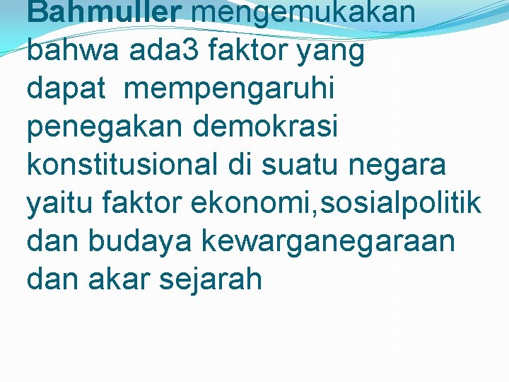 Bahmuller mengemukakan bahwa ada 3 faktor yang dapat mempengaruhi penegakan demokrasi konstitusional di suatu