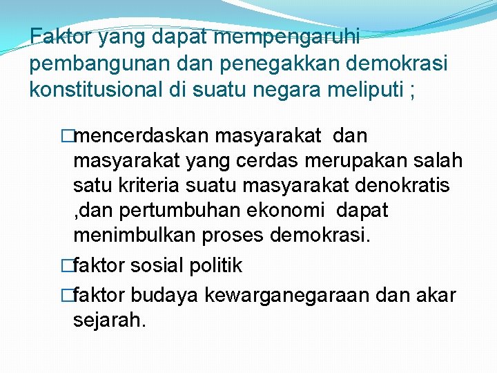 Faktor yang dapat mempengaruhi pembangunan dan penegakkan demokrasi konstitusional di suatu negara meliputi ;