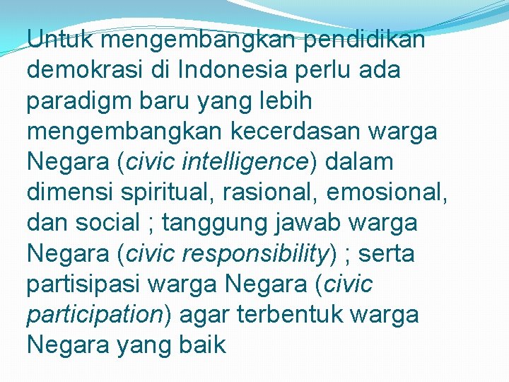 Untuk mengembangkan pendidikan demokrasi di Indonesia perlu ada paradigm baru yang lebih mengembangkan kecerdasan