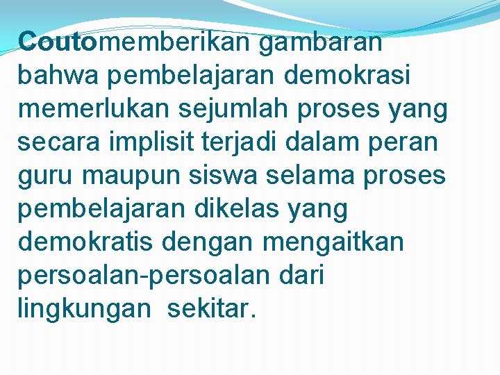 Coutomemberikan gambaran bahwa pembelajaran demokrasi memerlukan sejumlah proses yang secara implisit terjadi dalam peran