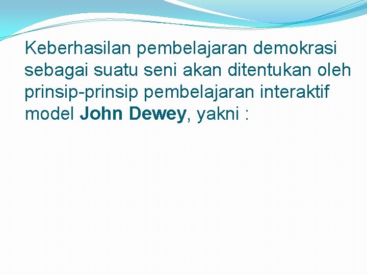 Keberhasilan pembelajaran demokrasi sebagai suatu seni akan ditentukan oleh prinsip-prinsip pembelajaran interaktif model John