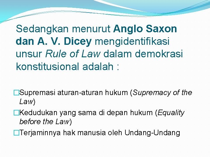 Sedangkan menurut Anglo Saxon dan A. V. Dicey mengidentifikasi unsur Rule of Law dalam