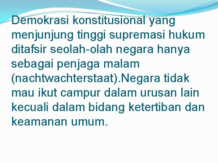 Demokrasi konstitusional yang menjunjung tinggi supremasi hukum ditafsir seolah-olah negara hanya sebagai penjaga malam