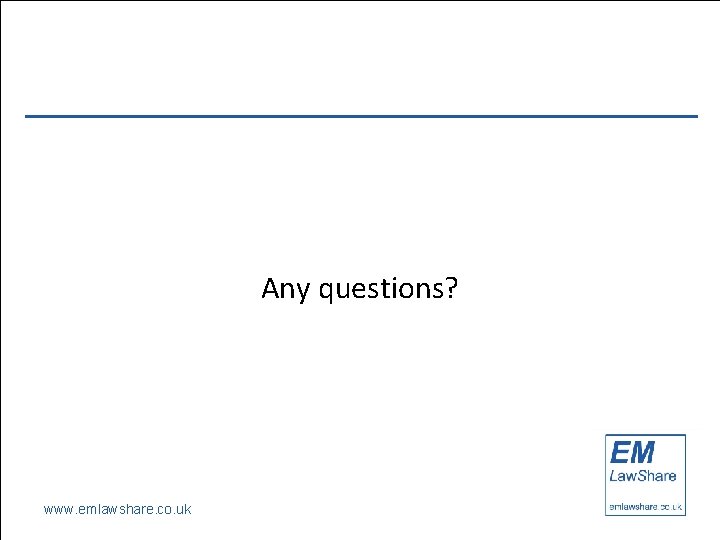 Any questions? www. emlawshare. co. uk 
