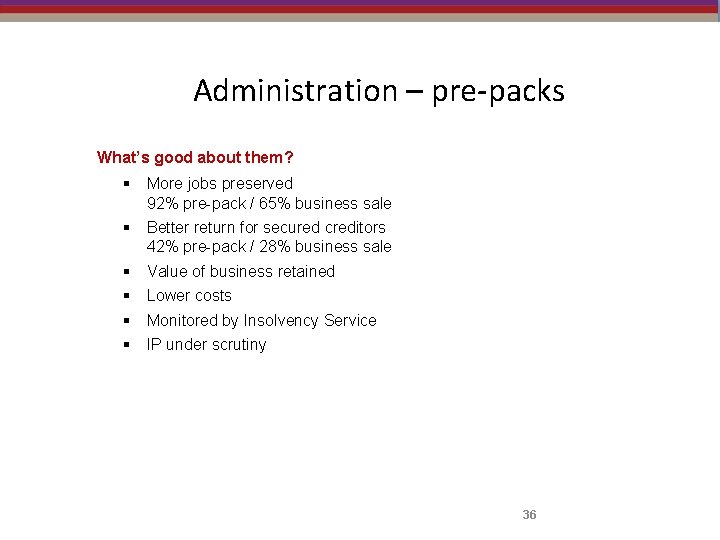 Administration – pre-packs What’s good about them? § More jobs preserved 92% pre-pack /