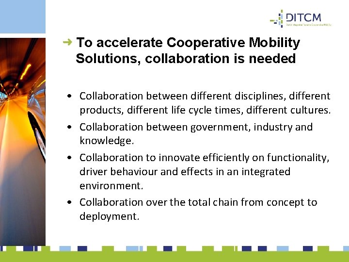 To accelerate Cooperative Mobility Solutions, collaboration is needed • Collaboration between different disciplines, different