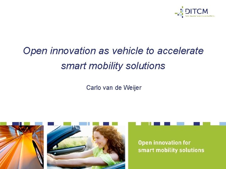 Open innovation as vehicle to accelerate smart mobility solutions Carlo van de Weijer 