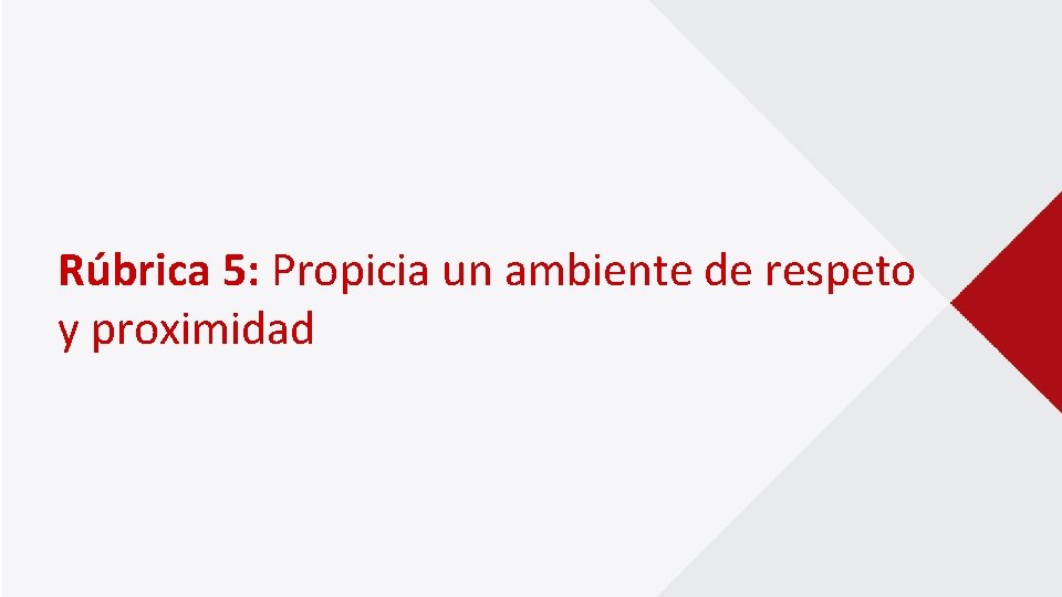 Rúbrica 5: Propicia un ambiente de respeto y proximidad 
