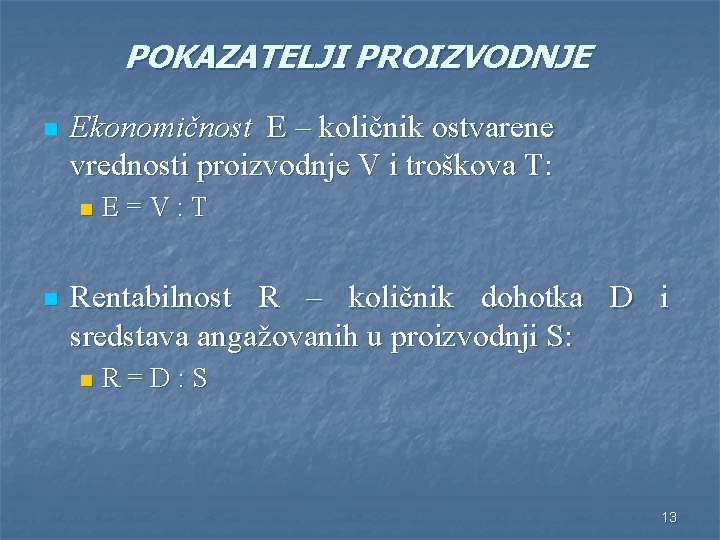 POKAZATELJI PROIZVODNJE n Ekonomičnost E – količnik ostvarene vrednosti proizvodnje V i troškova T: