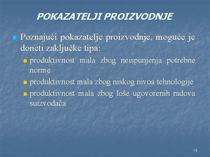 POKAZATELJI PROIZVODNJE n Poznajući pokazatelje proizvodnje, moguće je doneti zaključke tipa: produktivnost mala zbog