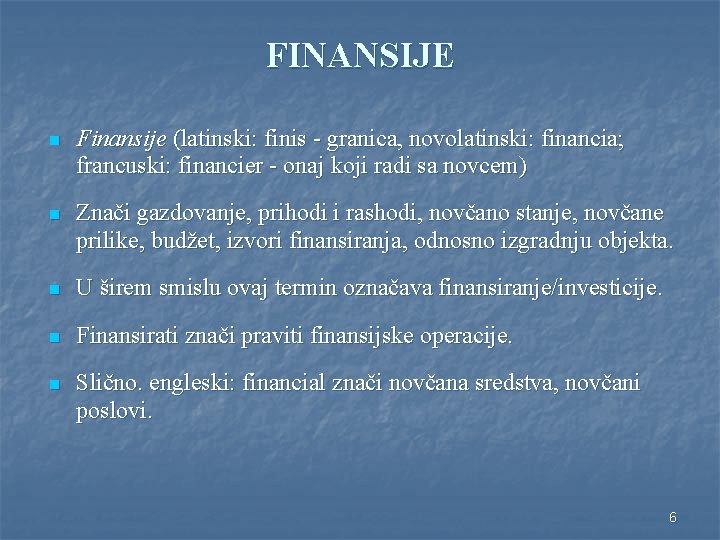 FINANSIJE n Finansije (latinski: finis - granica, novolatinski: financia; francuski: financier - onaj koji