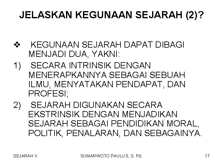 JELASKAN KEGUNAAN SEJARAH (2)? v KEGUNAAN SEJARAH DAPAT DIBAGI MENJADI DUA, YAKNI: 1) SECARA