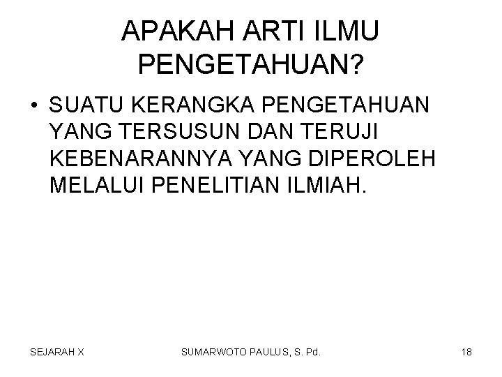 APAKAH ARTI ILMU PENGETAHUAN? • SUATU KERANGKA PENGETAHUAN YANG TERSUSUN DAN TERUJI KEBENARANNYA YANG