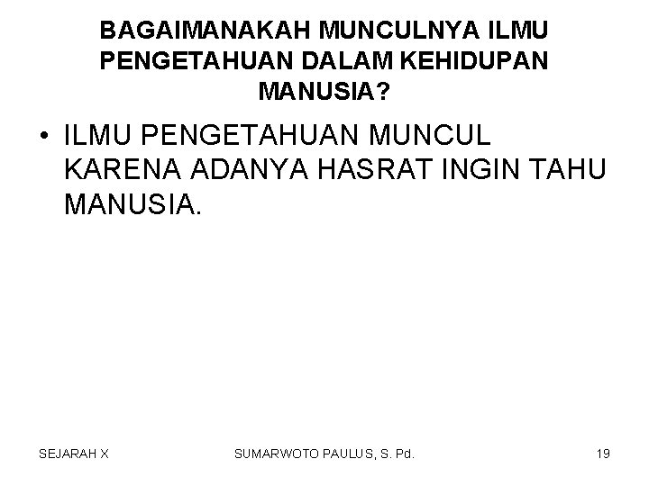 BAGAIMANAKAH MUNCULNYA ILMU PENGETAHUAN DALAM KEHIDUPAN MANUSIA? • ILMU PENGETAHUAN MUNCUL KARENA ADANYA HASRAT